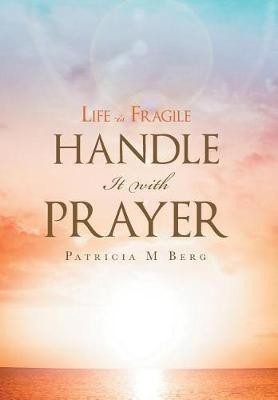 Life Is Fragile Handle It With Prayer(English, Hardcover, Berg Patricia M)