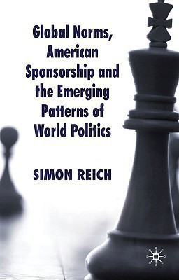 Global Norms, American Sponsorship and the Emerging Patterns of World Politics(English, Paperback, Reich S.)