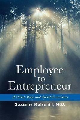 Employee to Entrepreneur  - A Mind, Body and Spirit Transition(English, Paperback, Mulvehill Suzanne)