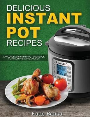 Delicious Instant Pot Recipes(English, Paperback, Banks Katie)