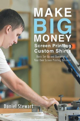Make Big Money Screen Printing Custom Shirts(English, Paperback, Stewart Daniel)