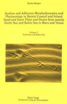 Aeolian and Adhesion Morphodynamics and Phytoecology in Recent Coastal and Inland Sand and Snow Flats and Dunes from Mainly North Sea and Baltic Sea to Mars and Venus: Red River, Great Sand Dunes, Medano Creek, Planets and Satellites, Index v.1(English, Hardcover, Mader Detlef)