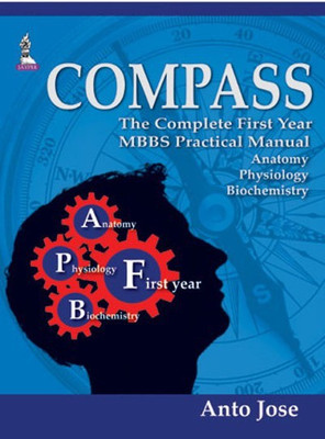 Compass: The Complete First Year MBBS Practical Manual  - The Complete First Year MBBS Practical Manual Anatomy, Physiology and Biochemistry(English, Paperback, Jose Anto)