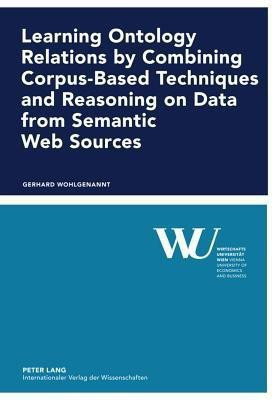 Learning Ontology Relations by Combining Corpus-Based Techniques and Reasoning on Data from Semantic Web Sources(English, Hardcover, Wohlgenannt Gerhard)