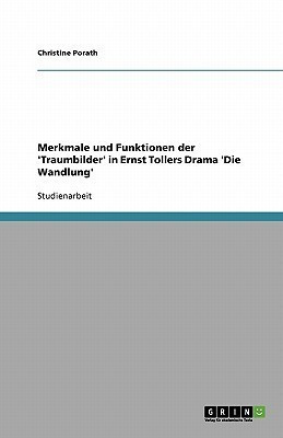 Merkmale und Funktionen der 'Traumbilder' in Ernst Tollers Drama 'Die Wandlung'(German, Paperback, Porath Christine)