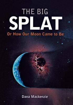 The Big Splat, or How Our Moon Came to be(English, Hardcover, Mackenzie D.)