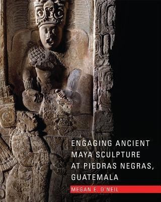 Engaging Ancient Maya Sculpture at Piedras Negras, Guatemala(English, Hardcover, O'Neil Megan E.)