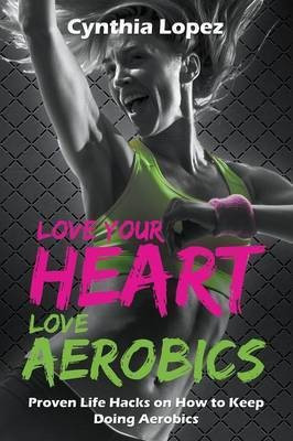 Love Your Heart, Love Aerobics(English, Paperback, Lopez Cynthia)