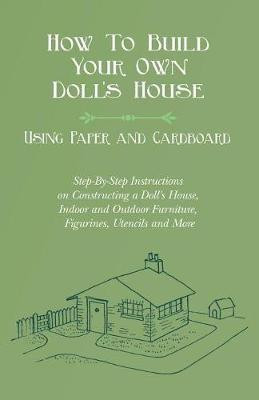 How To Build Your Own Doll's House, Using Paper and Cardboard. Step-By-Step Instructions on Constructing a Doll's House, Indoor and Outdoor Furniture, Figurines, Utencils and More(English, Paperback, Lucas E V) How To Build Your Own Doll's House, Using Paper and Cardboard. Step-By-Step Instructions on Constructing a Doll's House, Indoor and Outdoor Furniture, Figurines, Utencils and More(English, Paperback, Lucas E V)