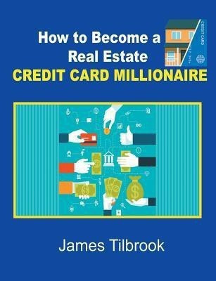 How to Become a Real Estate Credit Card Millionaire(English, Paperback, Tilbrook James)