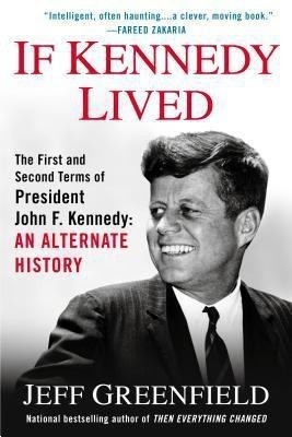 If Kennedy Lived: The First And Second Terms Of President John F. Kennedy: An Alternate History(English, Paperback, Greenfield Jeff)