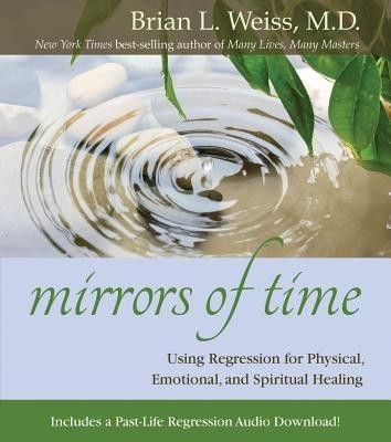 Mirrors of Time: Using Regression for Physical, Emotional and Spiritual Healing(English, Paperback, Weiss Brian L.)