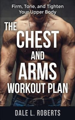 The Chest and Arms Workout Plan(English, Paperback, Roberts Dale L)