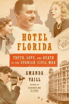 Hotel Florida: Truth, Love, and Death in the Spanish Civil War(English, Hardcover, Vaill Amanda)
