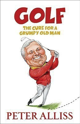 Golf - The Cure for a Grumpy Old Man(English, Paperback, Alliss Peter)
