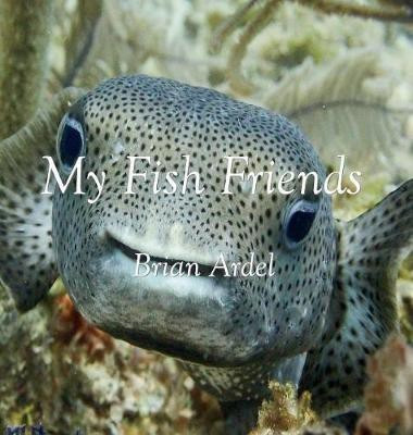 My Fish Friends(English, Hardcover, Ardel Brian)