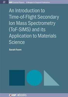 An Introduction to Time-of-Flight Secondary Ion Mass Spectrometry (ToF-SIMS) and its Application to Materials Science(English, Paperback, Fearn Sarah)