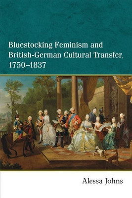 Bluestocking Feminism and British-German Cultural Transfer, 1750-1837(English, Paperback, Johns Alessa)