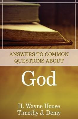 Answers to Common Questions About God(English, Paperback, House H. Wayne)