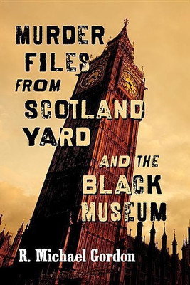 Murder Files from Scotland Yard and the Black Museum(English, Paperback, Gordon R. Michael)