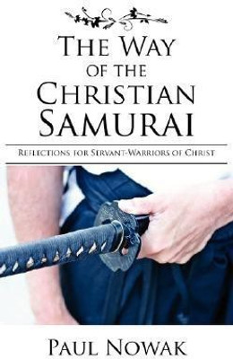 The Way of the Christian Samurai  - Reflections for Servant-Warriors of Christ(English, Paperback, Nowak Paul)