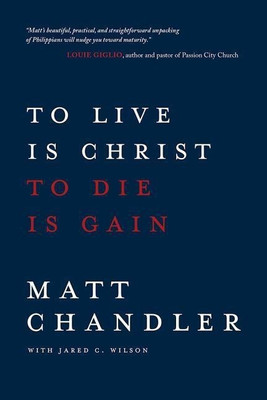 To Live Is Christ to Die Is Gain(English, Paperback, Chandler Matt)