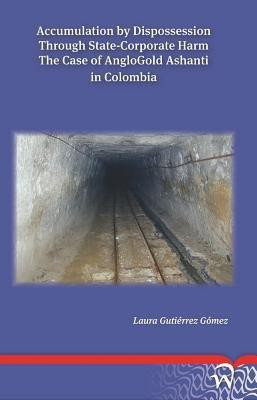Accumulation by Dispossession Through State-corporate Harm(English, Paperback, Gomez Laura Gutierrez)