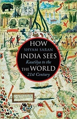 How India Sees The World  - Kautilya to the 21st Century(English, Hardcover, Saran Shyam)