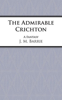 The Admirable Crichton(English, Paperback, Barrie J. M. Sir)