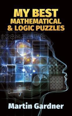 My Best Mathematical and Logic Puzzles(English, Paperback, Gardner Martin)