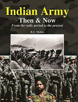 Indian Army Then & Now From the Vedic Period to the present(Hardcover, R.C. Mehta)