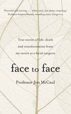 Face to Face  - True Stories of Life, Death and Transformation from My Career as a Facial Surgeon(English, Paperback, McCaul Jim Professor)