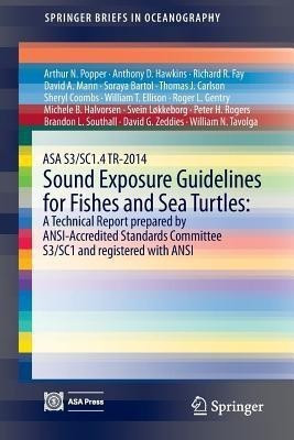 ASA S3/SC1.4 TR-2014 Sound Exposure Guidelines for Fishes and Sea Turtles: A Technical Report prepared by ANSI-Accredited Standards Committee S3/SC1 and registered with ANSI(English, Paperback, Popper Arthur N.)