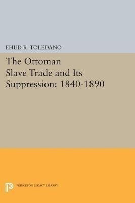 The Ottoman Slave Trade and Its Suppression(English, Paperback, Toledano Ehud R.)