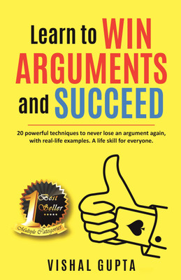Learn to Win Arguments and Succeed  - 20 Powerful Techniques to Never Lose an Argument again, with Real-Life Examples. A life Skill for everyone.(Paperback, Vishal Gupta)