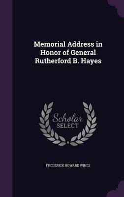 Memorial Address in Honor of General Rutherford B. Hayes(English, Hardcover, Wines Frederick Howard)