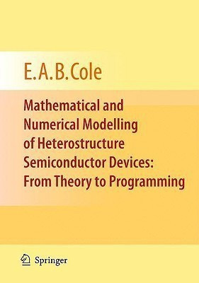 Mathematical and Numerical Modelling of Heterostructure Semiconductor Devices: From Theory to Programming(English, Paperback, Cole E.A.B.)