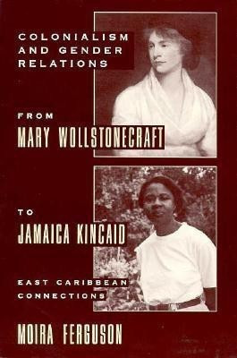 Colonialism and Gender Relations from Mary Wollstonecraft to Jamaica Kincaid(English, Paperback, Ferguson Moira)
