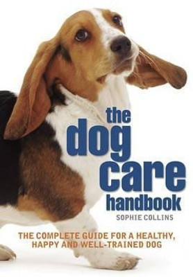 The Dog Care Handbook  - The Complete Guide for a Healthy, Happy and Well-Trained Dog(English, Spiral bound, Collins Sophie)