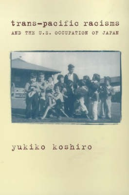 Trans-Pacific Racisms and the U.S. Occupation of Japan(English, Paperback, Koshiro Yukiko)