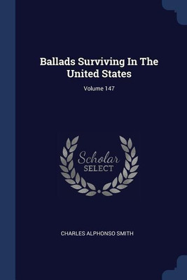 Ballads Surviving In The United States; Volume 147(English, Paperback, Smith Charles Alphonso)