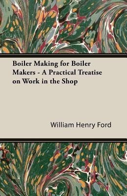 Boiler Making For Boiler Makers - A Practical Treatise On Work In The Shop(English, Paperback, Ford William Henry)
