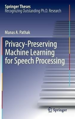 Privacy-Preserving Machine Learning for Speech Processing(English, Hardcover, Pathak Manas A.)