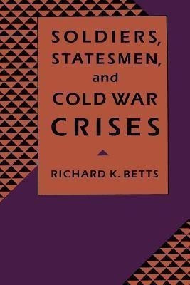 Soldiers, Statesmen, and Cold War Crises(English, Paperback, Betts Richard Jr.)
