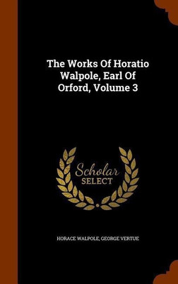 The Works Of Horatio Walpole, Earl Of Orford, Volume 3(English, Hardcover, Walpole Horace)