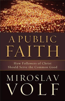 A Public Faith - How Followers of Christ Should Serve the Common Good(English, Paperback, Volf Miroslav)