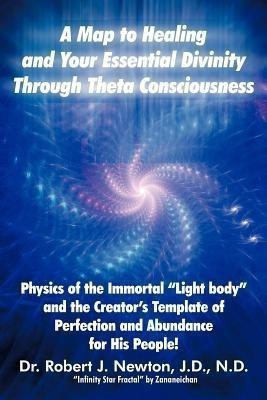 A Map to Healing and Your Essential Divinity Through Theta Consciousness(English, Paperback, Newton Robert J Dr)