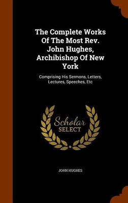 The Complete Works Of The Most Rev. John Hughes, Archibishop Of New York(English, Hardcover, Hughes John Professor)