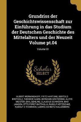Grundriss der Geschichtswissenschaft zur Einfuhrung in das Studium der Deutschen Geschichte des Mittelalters und der Neuzeit Volume pt.04; Volume 01(German, Paperback, Werminghoff Albert) Grundriss der Geschichtswissenschaft zur Einfuhrung in das Studium der Deutschen Geschichte des Mittelalters und der Neuzeit Volume pt.04; Volume 01(German, Paperback, Werminghoff Albert)