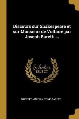 Discours sur Shakespeare et sur Monsieur de Voltaire par Joseph Baretti ...(French, Paperback, Baretti Giuseppe Marco Antonio)